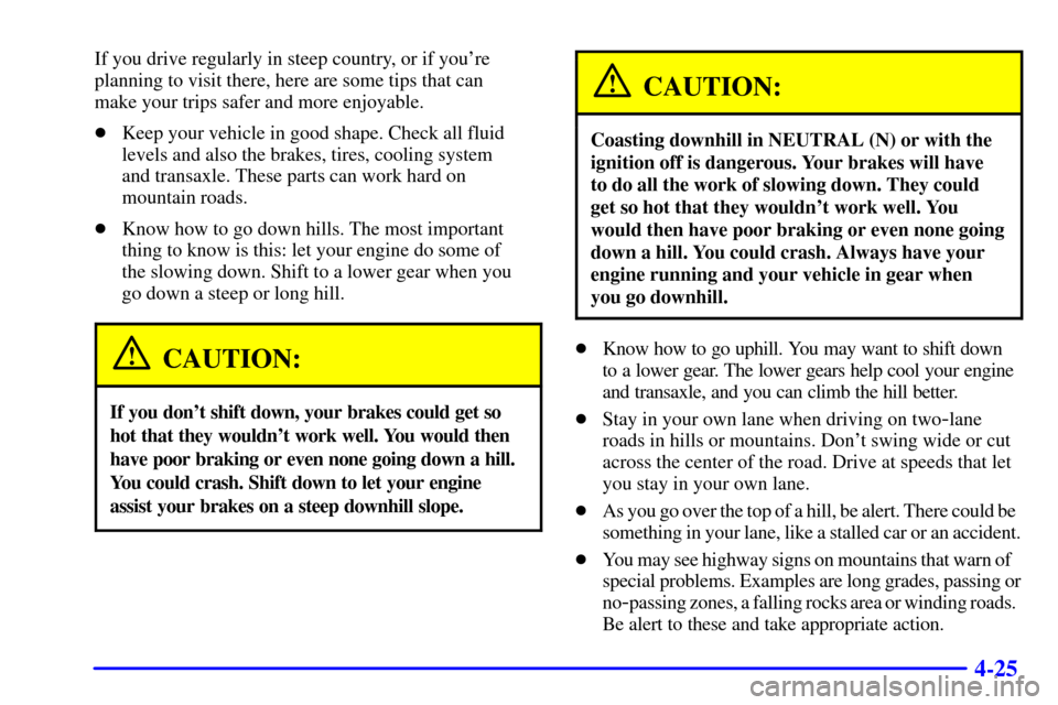 CHEVROLET MONTE CARLO 2000 6.G Owners Manual 4-25
If you drive regularly in steep country, or if youre
planning to visit there, here are some tips that can 
make your trips safer and more enjoyable.
Keep your vehicle in good shape. Check all f