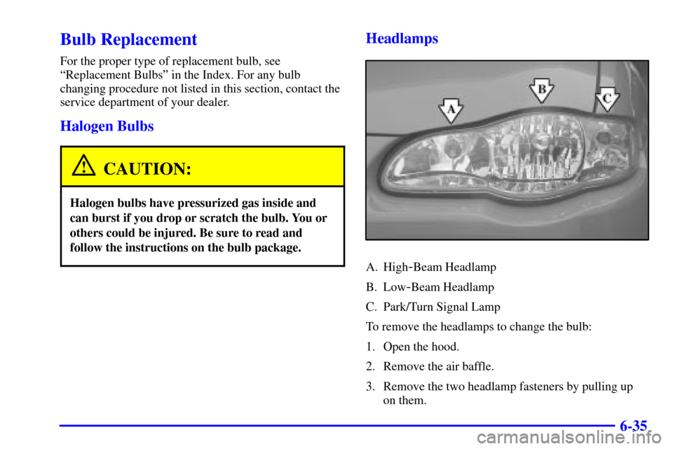 CHEVROLET MONTE CARLO 2000 6.G Owners Manual 6-35
Bulb Replacement
For the proper type of replacement bulb, see
ªReplacement Bulbsº in the Index. For any bulb
changing procedure not listed in this section, contact the
service department of you