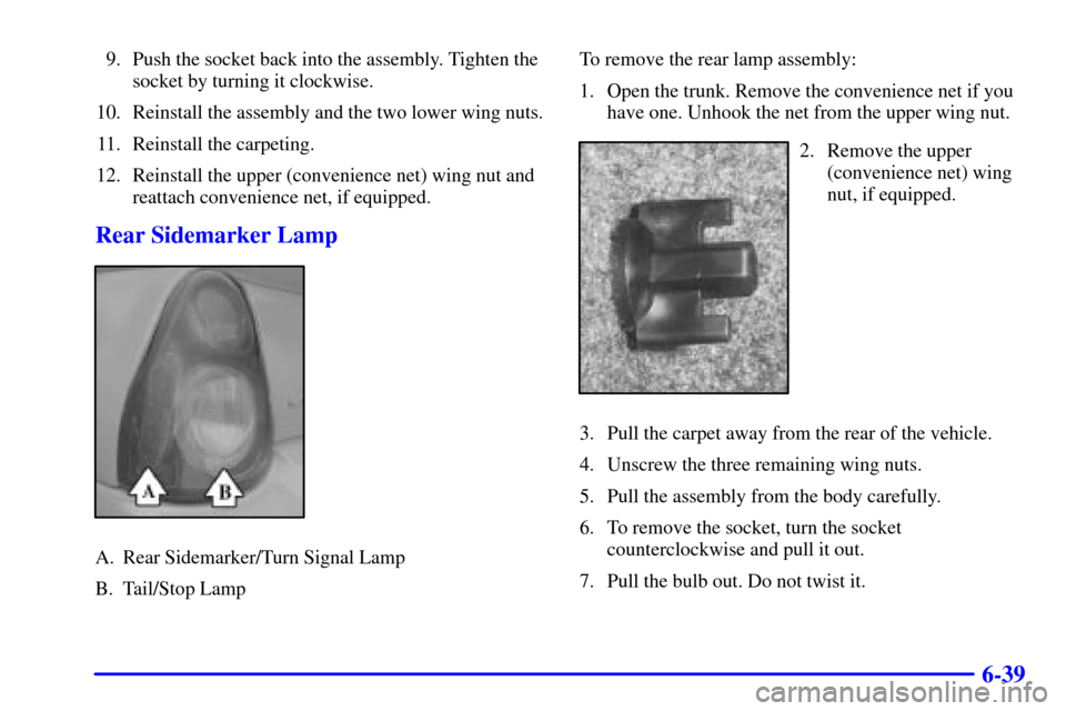 CHEVROLET MONTE CARLO 2000 6.G Owners Manual 6-39
9. Push the socket back into the assembly. Tighten the
socket by turning it clockwise.
10. Reinstall the assembly and the two lower wing nuts.
11. Reinstall the carpeting.
12. Reinstall the upper