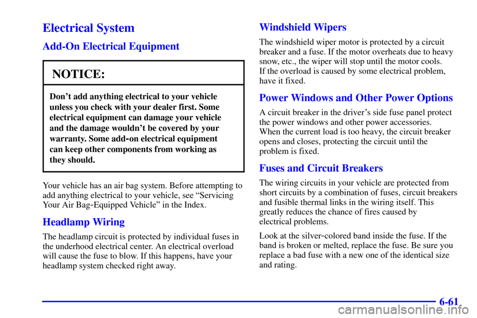 CHEVROLET MONTE CARLO 2000 6.G Owners Manual 6-61
Electrical System
Add-On Electrical Equipment
NOTICE:
Dont add anything electrical to your vehicle
unless you check with your dealer first. Some
electrical equipment can damage your vehicle
and 