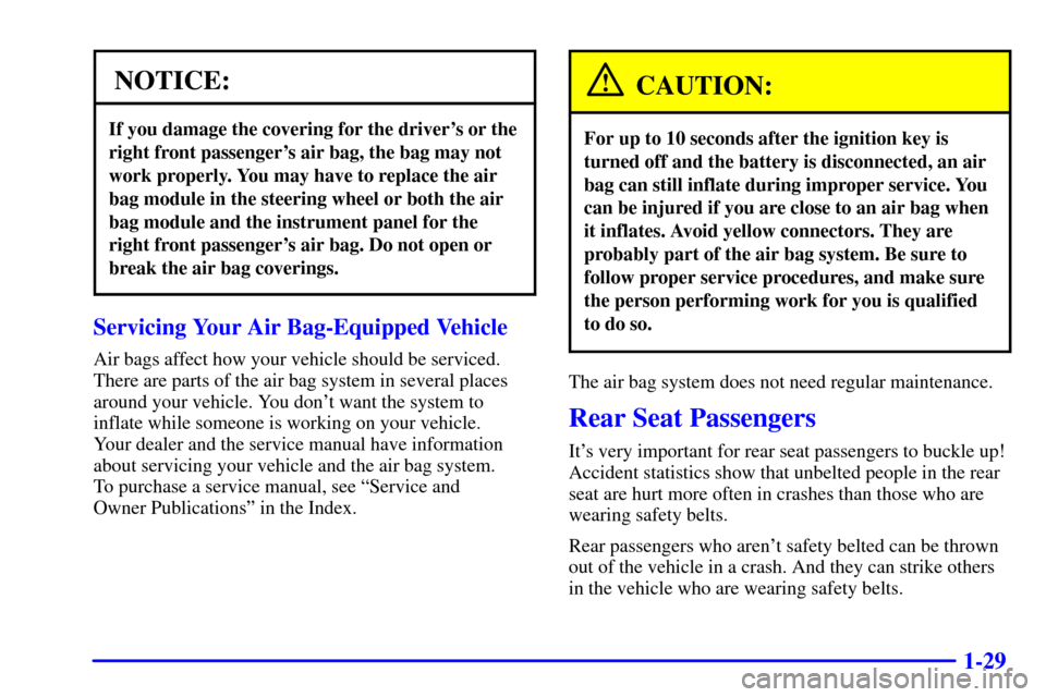 CHEVROLET MONTE CARLO 2000 6.G Service Manual 1-29
NOTICE:
If you damage the covering for the drivers or the
right front passengers air bag, the bag may not
work properly. You may have to replace the air
bag module in the steering wheel or both