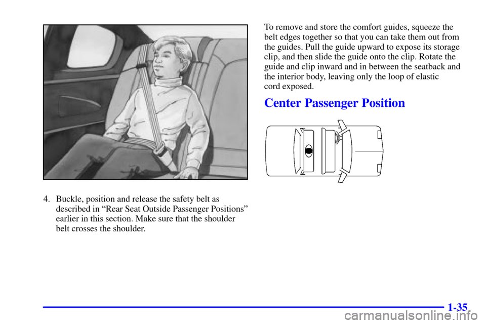 CHEVROLET MONTE CARLO 2000 6.G Service Manual 1-35
4. Buckle, position and release the safety belt as
described in ªRear Seat Outside Passenger Positionsº
earlier in this section. Make sure that the shoulder
belt crosses the shoulder.To remove 