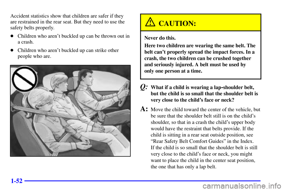 CHEVROLET MONTE CARLO 2000 6.G Repair Manual 1-52
Accident statistics show that children are safer if they
are restrained in the rear seat. But they need to use the
safety belts properly.
Children who arent buckled up can be thrown out in
a cr