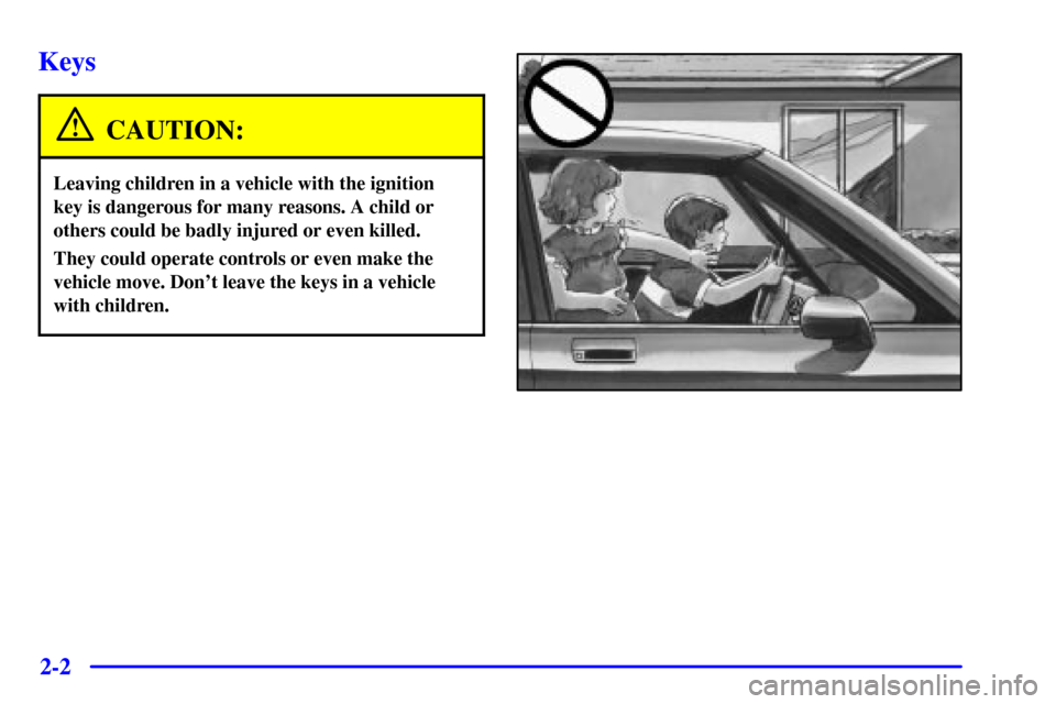 CHEVROLET MONTE CARLO 2000 6.G Repair Manual 2-2
Keys
CAUTION:
Leaving children in a vehicle with the ignition
key is dangerous for many reasons. A child or
others could be badly injured or even killed.
They could operate controls or even make t