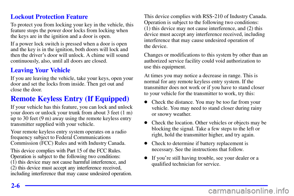 CHEVROLET MONTE CARLO 2000 6.G Owners Manual 2-6 Lockout Protection Feature
To protect you from locking your key in the vehicle, this
feature stops the power door locks from locking when
the keys are in the ignition and a door is open.
If a powe