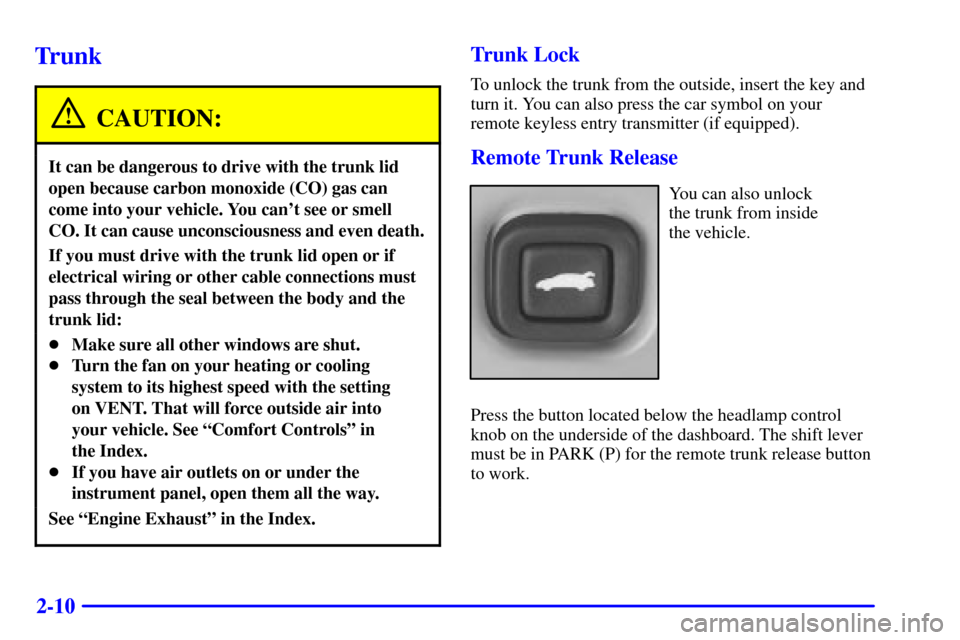 CHEVROLET MONTE CARLO 2000 6.G Manual PDF 2-10
Trunk
CAUTION:
It can be dangerous to drive with the trunk lid
open because carbon monoxide (CO) gas can
come into your vehicle. You cant see or smell
CO. It can cause unconsciousness and even d