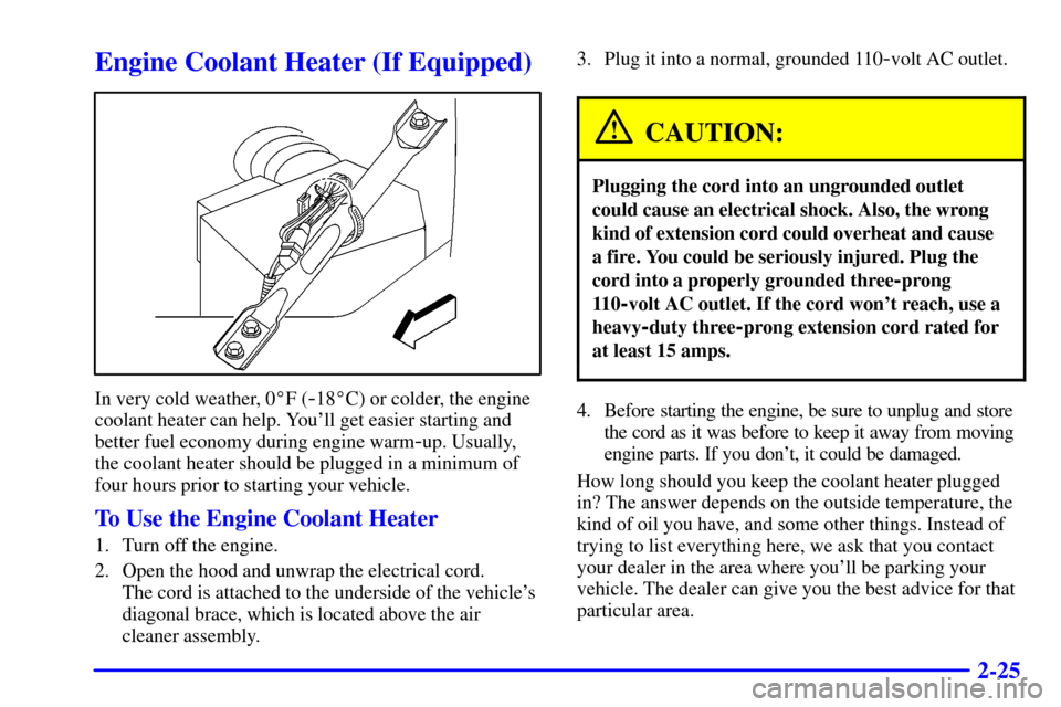 CHEVROLET MONTE CARLO 2000 6.G Owners Manual 2-25
Engine Coolant Heater (If Equipped)
In very cold weather, 0F (-18C) or colder, the engine
coolant heater can help. Youll get easier starting and
better fuel economy during engine warm
-up. Usu
