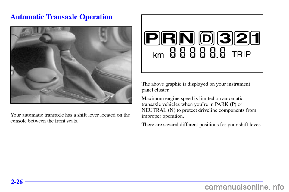 CHEVROLET MONTE CARLO 2000 6.G Owners Manual 2-26
Automatic Transaxle Operation
Your automatic transaxle has a shift lever located on the
console between the front seats.
The above graphic is displayed on your instrument 
panel cluster.
Maximum 