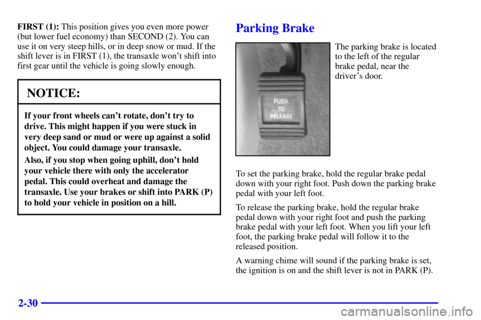 CHEVROLET MONTE CARLO 2000 6.G Owners Manual 2-30
FIRST (1): This position gives you even more power
(but lower fuel economy) than SECOND (2). You can
use it on very steep hills, or in deep snow or mud. If the
shift lever is in FIRST (1), the tr