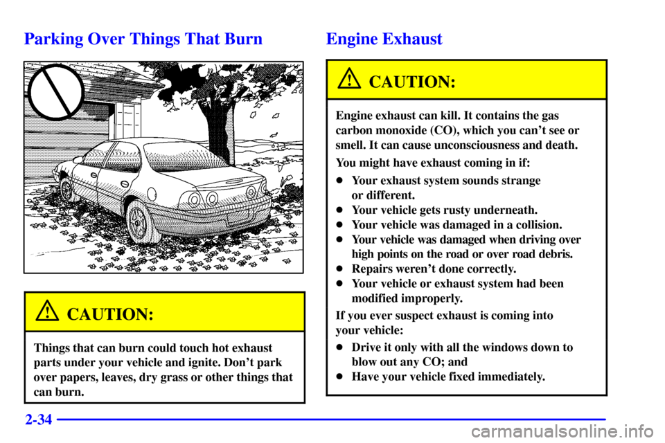 CHEVROLET MONTE CARLO 2000 6.G Owners Manual 2-34
Parking Over Things That Burn
CAUTION:
Things that can burn could touch hot exhaust
parts under your vehicle and ignite. Dont park
over papers, leaves, dry grass or other things that
can burn.
E