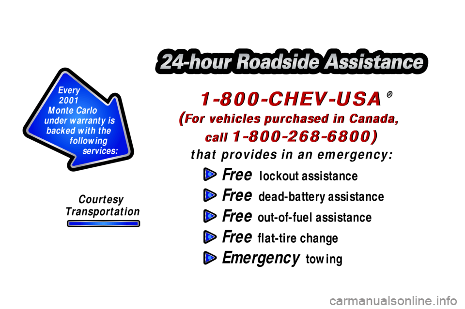 CHEVROLET MONTE CARLO 2001 6.G Owners Manual Courtesy
 Transportation
Every 
2001 
Monte Carlo 
under warranty is 
backed with the 
following 
services:
Free  lockout assistance
Free  dead-battery assistance
Free  out-of-fuel assistance
Free  fl