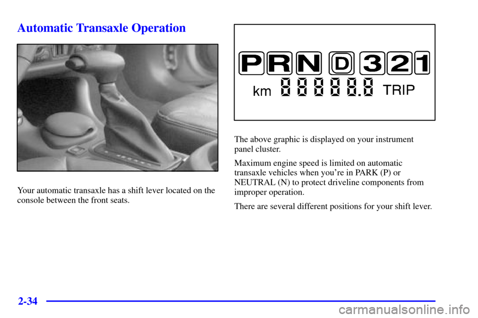 CHEVROLET MONTE CARLO 2001 6.G Owners Manual 2-34
Automatic Transaxle Operation
Your automatic transaxle has a shift lever located on the
console between the front seats.
The above graphic is displayed on your instrument 
panel cluster.
Maximum 