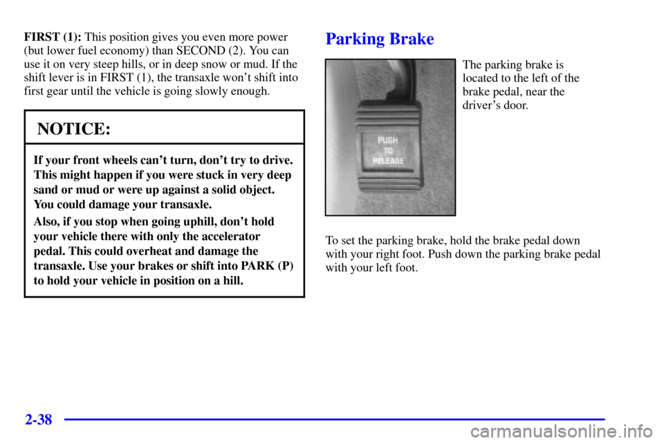 CHEVROLET MONTE CARLO 2001 6.G Owners Manual 2-38
FIRST (1): This position gives you even more power
(but lower fuel economy) than SECOND (2). You can
use it on very steep hills, or in deep snow or mud. If the
shift lever is in FIRST (1), the tr