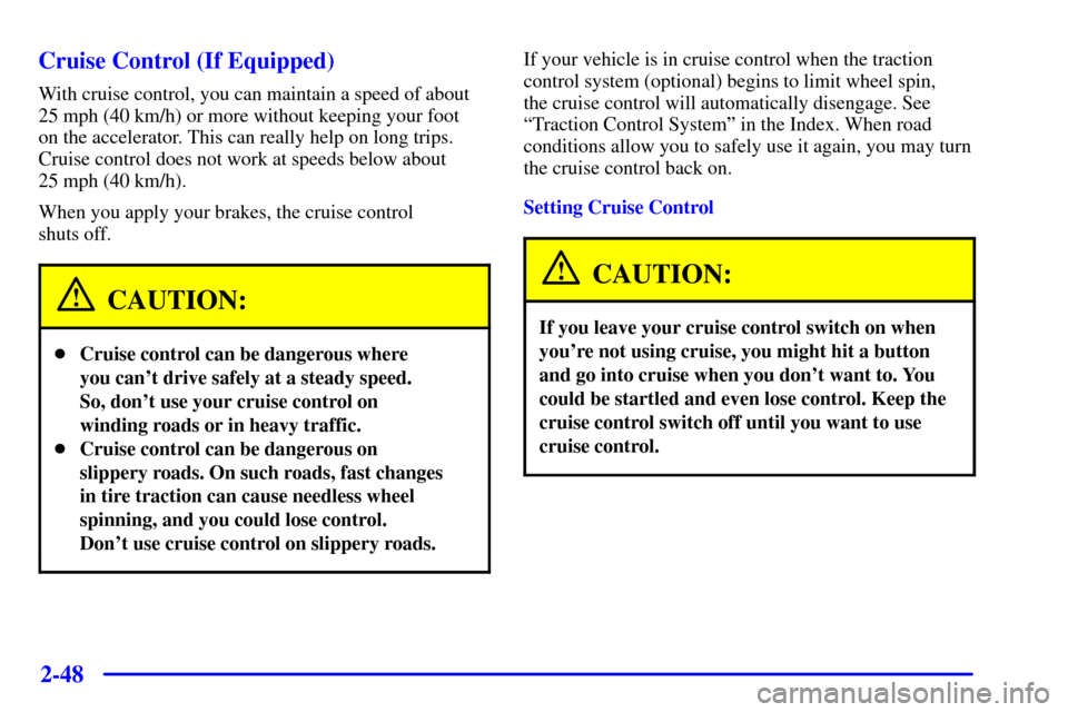 CHEVROLET MONTE CARLO 2001 6.G Owners Manual 2-48 Cruise Control (If Equipped)
With cruise control, you can maintain a speed of about
25 mph (40 km/h) or more without keeping your foot 
on the accelerator. This can really help on long trips.
Cru