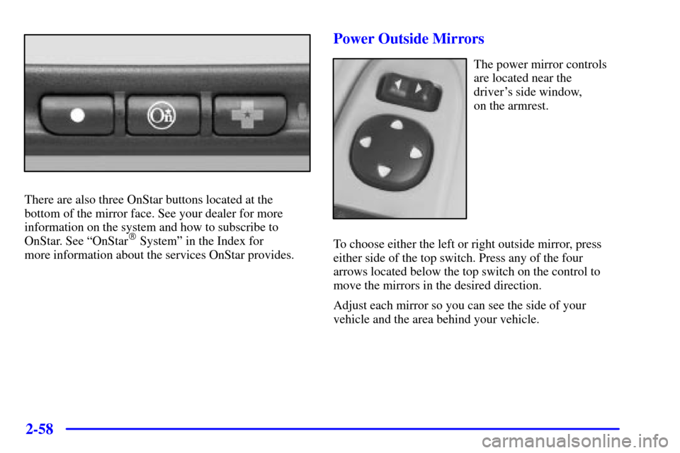 CHEVROLET MONTE CARLO 2001 6.G Owners Manual 2-58
There are also three OnStar buttons located at the
bottom of the mirror face. See your dealer for more
information on the system and how to subscribe to
OnStar. See ªOnStar
 Systemº in the Ind