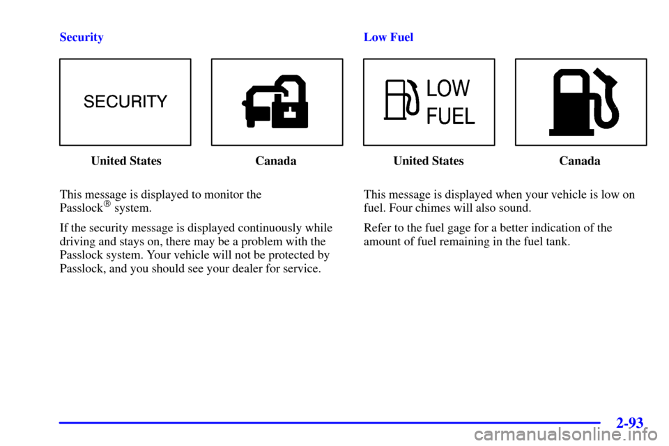 CHEVROLET MONTE CARLO 2001 6.G Owners Manual 2-93
Security
 United States Canada
This message is displayed to monitor the 
Passlock
 system.
If the security message is displayed continuously while
driving and stays on, there may be a problem wi