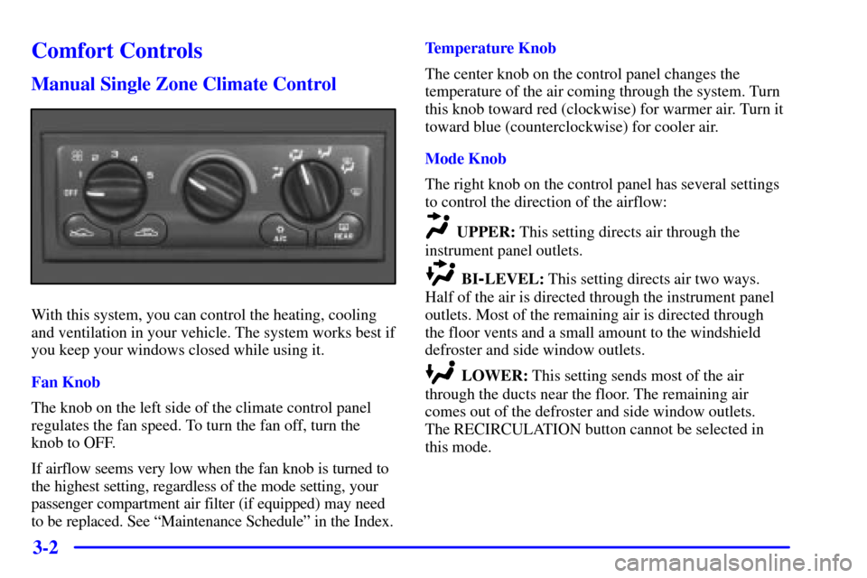 CHEVROLET MONTE CARLO 2001 6.G Owners Manual 3-2
Comfort Controls
Manual Single Zone Climate Control
With this system, you can control the heating, cooling
and ventilation in your vehicle. The system works best if
you keep your windows closed wh