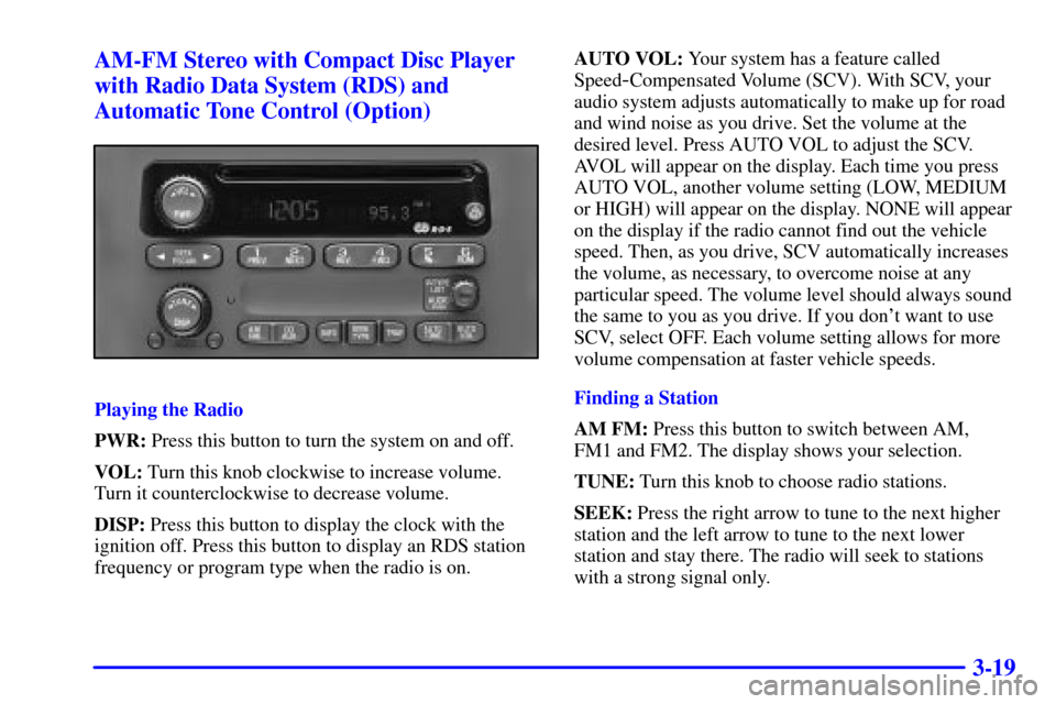 CHEVROLET MONTE CARLO 2001 6.G Owners Manual 3-19 AM-FM Stereo with Compact Disc Player
with Radio Data System (RDS) and
Automatic Tone Control (Option)
Playing the Radio
PWR: Press this button to turn the system on and off.
VOL: Turn this knob 