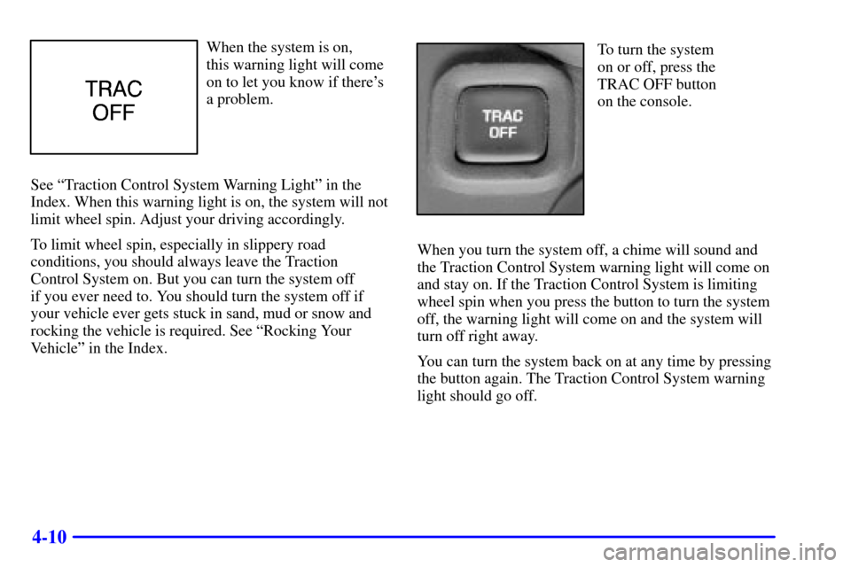 CHEVROLET MONTE CARLO 2001 6.G Owners Manual 4-10
When the system is on, 
this warning light will come
on to let you know if theres
a problem.
See ªTraction Control System Warning Lightº in the
Index. When this warning light is on, the system