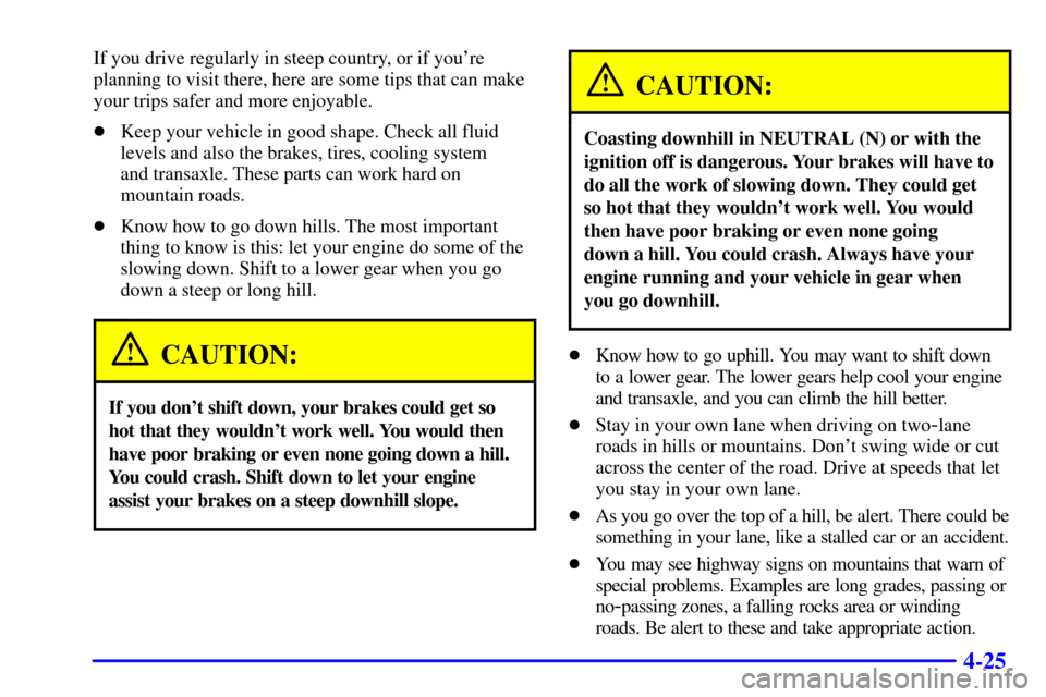 CHEVROLET MONTE CARLO 2001 6.G Owners Manual 4-25
If you drive regularly in steep country, or if youre
planning to visit there, here are some tips that can make
your trips safer and more enjoyable.
Keep your vehicle in good shape. Check all fl