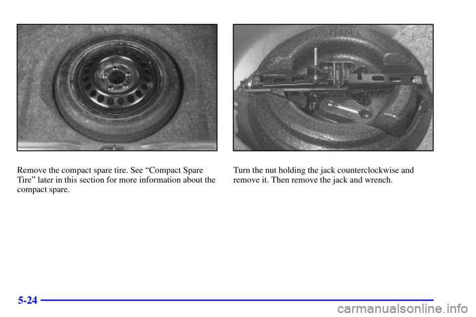 CHEVROLET MONTE CARLO 2001 6.G Owners Manual 5-24
Remove the compact spare tire. See ªCompact Spare
Tireº later in this section for more information about the
compact spare.Turn the nut holding the jack counterclockwise and
remove it. Then rem