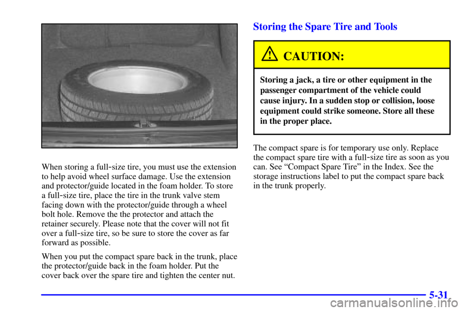 CHEVROLET MONTE CARLO 2001 6.G Owners Manual 5-31
When storing a full-size tire, you must use the extension
to help avoid wheel surface damage. Use the extension
and protector/guide located in the foam holder. To store
a full
-size tire, place t