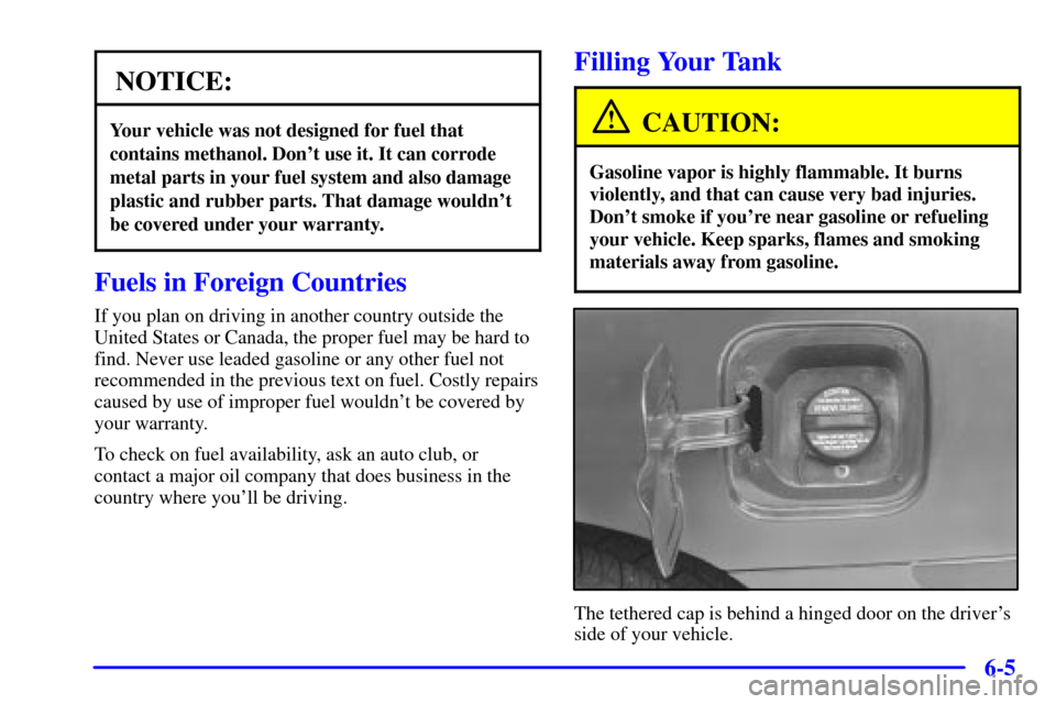 CHEVROLET MONTE CARLO 2001 6.G Owners Manual 6-5
NOTICE:
Your vehicle was not designed for fuel that
contains methanol. Dont use it. It can corrode
metal parts in your fuel system and also damage
plastic and rubber parts. That damage wouldnt
b CHEVROLET MONTE CARLO 2001 6.G Owners Manual 6-5
NOTICE:
Your vehicle was not designed for fuel that
contains methanol. Dont use it. It can corrode
metal parts in your fuel system and also damage
plastic and rubber parts. That damage wouldnt
b
