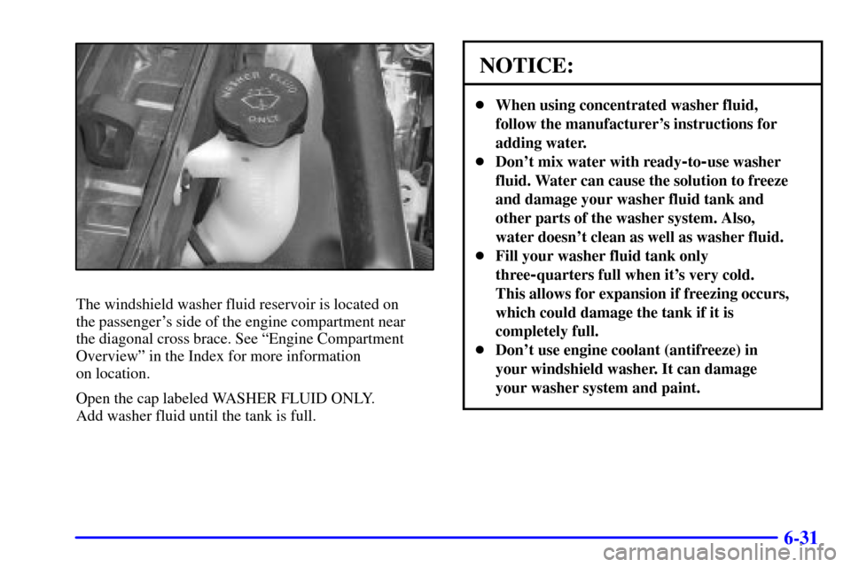 CHEVROLET MONTE CARLO 2001 6.G Owners Manual 6-31
The windshield washer fluid reservoir is located on 
the passengers side of the engine compartment near 
the diagonal cross brace. See ªEngine Compartment
Overviewº in the Index for more infor