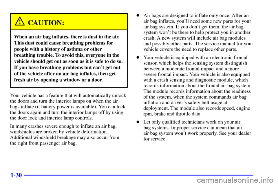 CHEVROLET MONTE CARLO 2001 6.G Service Manual 1-30
CAUTION:
When an air bag inflates, there is dust in the air.
This dust could cause breathing problems for
people with a history of asthma or other
breathing trouble. To avoid this, everyone in th CHEVROLET MONTE CARLO 2001 6.G Service Manual 1-30
CAUTION:
When an air bag inflates, there is dust in the air.
This dust could cause breathing problems for
people with a history of asthma or other
breathing trouble. To avoid this, everyone in th