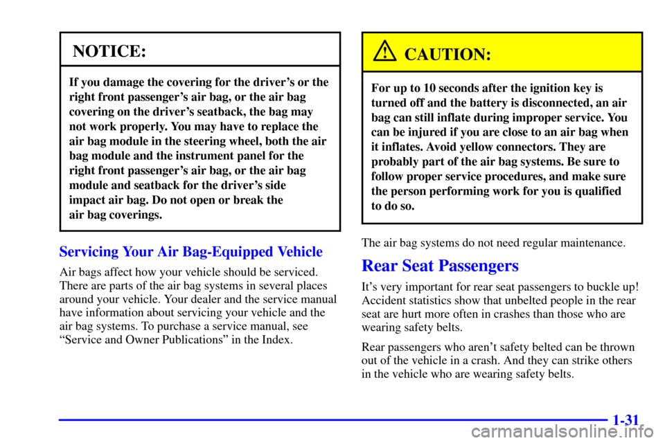 CHEVROLET MONTE CARLO 2001 6.G Service Manual 1-31
NOTICE:
If you damage the covering for the drivers or the
right front passengers air bag, or the air bag
covering on the drivers seatback, the bag may
not work properly. You may have to replac CHEVROLET MONTE CARLO 2001 6.G Service Manual 1-31
NOTICE:
If you damage the covering for the drivers or the
right front passengers air bag, or the air bag
covering on the drivers seatback, the bag may
not work properly. You may have to replac