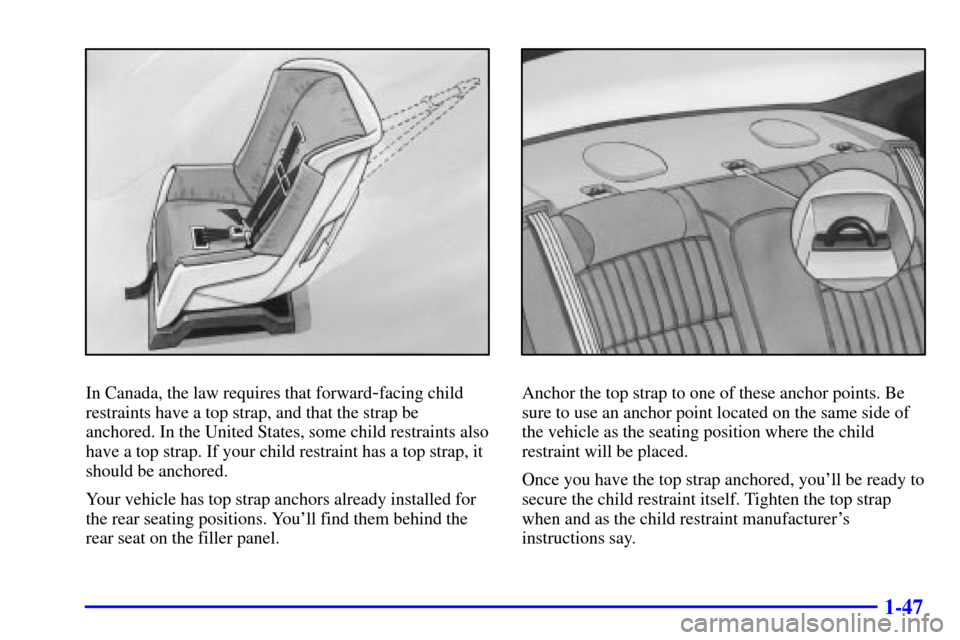 CHEVROLET MONTE CARLO 2001 6.G Workshop Manual 1-47
In Canada, the law requires that forward-facing child
restraints have a top strap, and that the strap be
anchored. In the United States, some child restraints also
have a top strap. If your child CHEVROLET MONTE CARLO 2001 6.G Workshop Manual 1-47
In Canada, the law requires that forward-facing child
restraints have a top strap, and that the strap be
anchored. In the United States, some child restraints also
have a top strap. If your child
