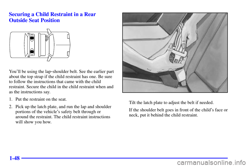 CHEVROLET MONTE CARLO 2001 6.G Workshop Manual 1-48 Securing a Child Restraint in a Rear
Outside Seat Position
Youll be using the lap-shoulder belt. See the earlier part
about the top strap if the child restraint has one. Be sure
to follow the in CHEVROLET MONTE CARLO 2001 6.G Workshop Manual 1-48 Securing a Child Restraint in a Rear
Outside Seat Position
Youll be using the lap-shoulder belt. See the earlier part
about the top strap if the child restraint has one. Be sure
to follow the in