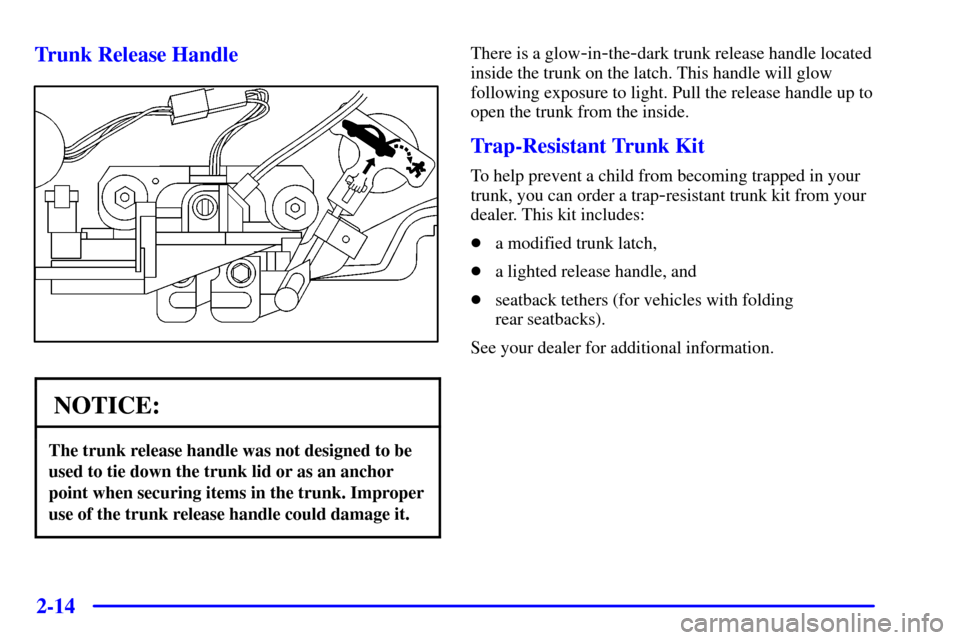 CHEVROLET MONTE CARLO 2001 6.G Manual Online 2-14 Trunk Release Handle
NOTICE:
The trunk release handle was not designed to be
used to tie down the trunk lid or as an anchor
point when securing items in the trunk. Improper
use of the trunk relea
