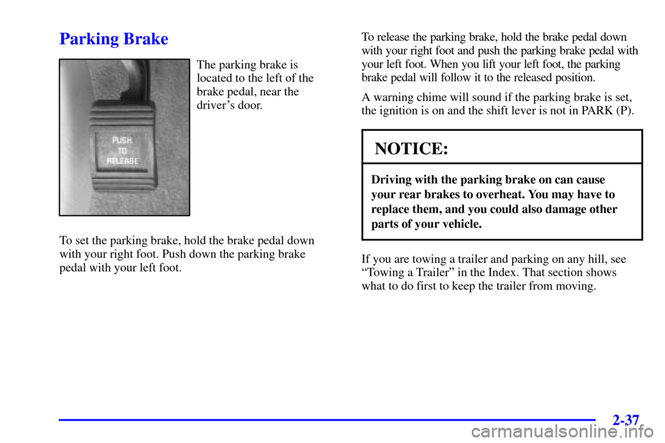 CHEVROLET MONTE CARLO 2002 6.G Owners Manual 2-37
Parking Brake
The parking brake is
located to the left of the
brake pedal, near the
drivers door.
To set the parking brake, hold the brake pedal down
with your right foot. Push down the parking CHEVROLET MONTE CARLO 2002 6.G Owners Manual 2-37
Parking Brake
The parking brake is
located to the left of the
brake pedal, near the
drivers door.
To set the parking brake, hold the brake pedal down
with your right foot. Push down the parking