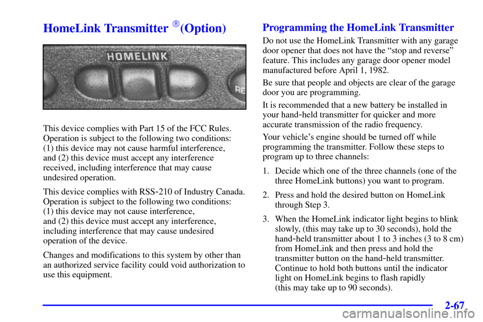 CHEVROLET MONTE CARLO 2002 6.G Owners Manual 2-67
HomeLink Transmitter (Option)
This device complies with Part 15 of the FCC Rules.
Operation is subject to the following two conditions: 
(1) this device may not cause harmful interference, 
and 