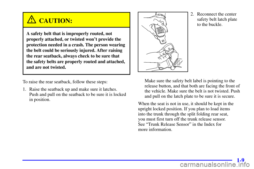 CHEVROLET MONTE CARLO 2002 6.G Owners Manual 1-9
CAUTION:
A safety belt that is improperly routed, not
properly attached, or twisted wont provide the
protection needed in a crash. The person wearing
the belt could be seriously injured. After ra