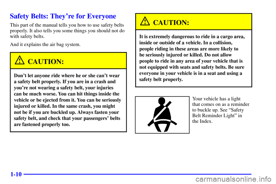 CHEVROLET MONTE CARLO 2002 6.G User Guide 1-10
Safety Belts: Theyre for Everyone
This part of the manual tells you how to use safety belts
properly. It also tells you some things you should not do
with safety belts.
And it explains the air b CHEVROLET MONTE CARLO 2002 6.G User Guide 1-10
Safety Belts: Theyre for Everyone
This part of the manual tells you how to use safety belts
properly. It also tells you some things you should not do
with safety belts.
And it explains the air b