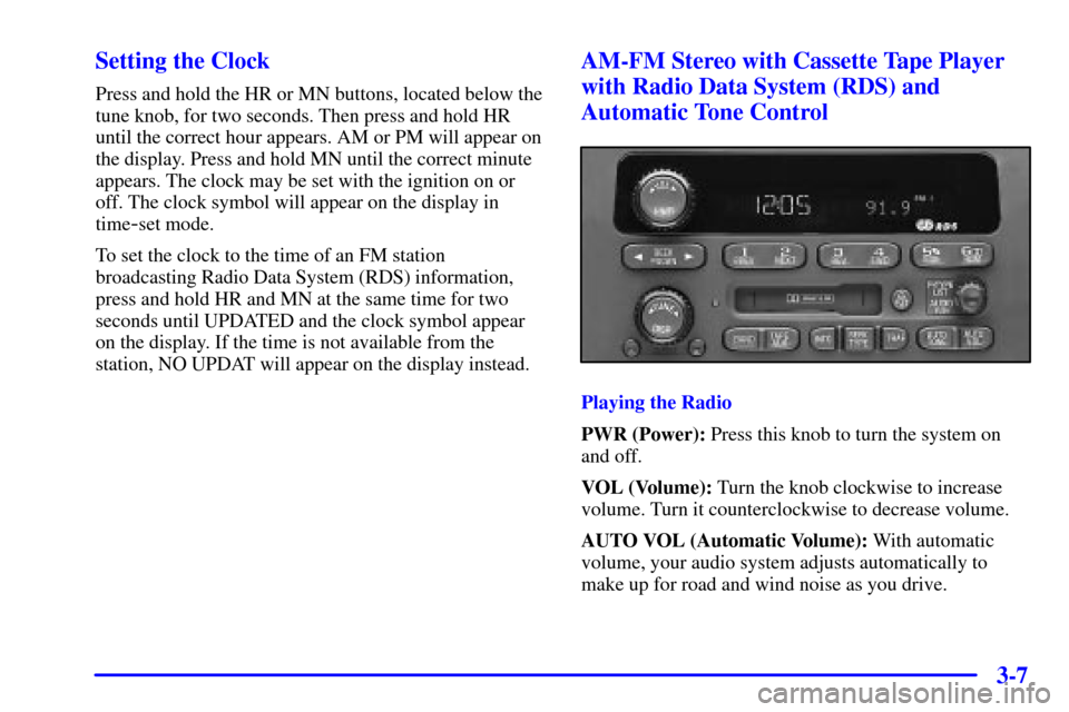 CHEVROLET MONTE CARLO 2002 6.G Owners Manual 3-7 Setting the Clock
Press and hold the HR or MN buttons, located below the
tune knob, for two seconds. Then press and hold HR
until the correct hour appears. AM or PM will appear on
the display. Pre