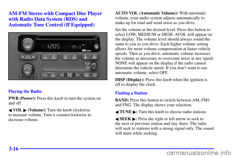 CHEVROLET MONTE CARLO 2002 6.G Owners Guide 3-16 AM-FM Stereo with Compact Disc Player
with Radio Data System (RDS) and
Automatic Tone Control (If Equipped)
Playing the Radio
PWR (Power): Press this knob to turn the system on
and off.
 VOL  (