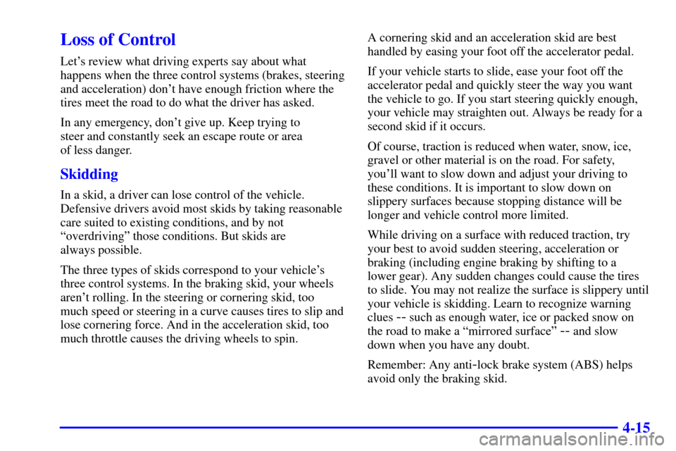 CHEVROLET MONTE CARLO 2002 6.G Owners Manual 4-15
Loss of Control
Lets review what driving experts say about what
happens when the three control systems (brakes, steering
and acceleration) dont have enough friction where the
tires meet the roa