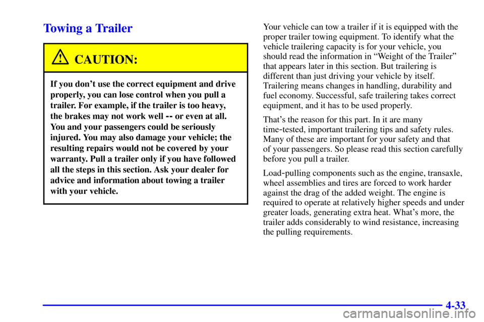 CHEVROLET MONTE CARLO 2002 6.G Owners Manual 4-33
Towing a Trailer
CAUTION:
If you dont use the correct equipment and drive
properly, you can lose control when you pull a
trailer. For example, if the trailer is too heavy,
the brakes may not wo CHEVROLET MONTE CARLO 2002 6.G Owners Manual 4-33
Towing a Trailer
CAUTION:
If you dont use the correct equipment and drive
properly, you can lose control when you pull a
trailer. For example, if the trailer is too heavy,
the brakes may not wo