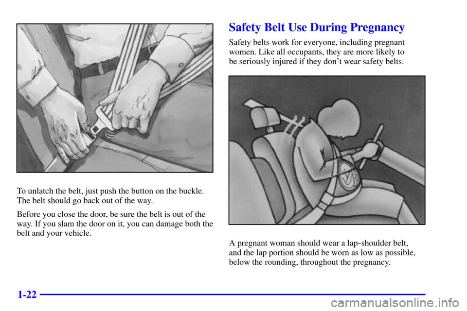 CHEVROLET MONTE CARLO 2002 6.G Owners Manual 1-22
To unlatch the belt, just push the button on the buckle.
The belt should go back out of the way.
Before you close the door, be sure the belt is out of the
way. If you slam the door on it, you can CHEVROLET MONTE CARLO 2002 6.G Owners Manual 1-22
To unlatch the belt, just push the button on the buckle.
The belt should go back out of the way.
Before you close the door, be sure the belt is out of the
way. If you slam the door on it, you can