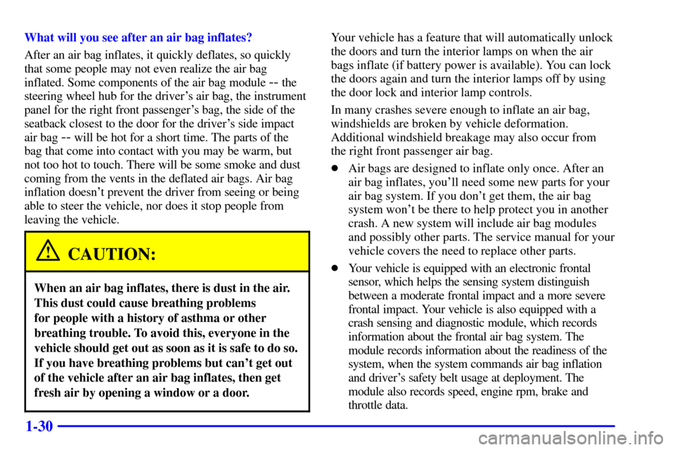 CHEVROLET MONTE CARLO 2002 6.G Owners Manual 1-30
What will you see after an air bag inflates?
After an air bag inflates, it quickly deflates, so quickly
that some people may not even realize the air bag
inflated. Some components of the air bag 