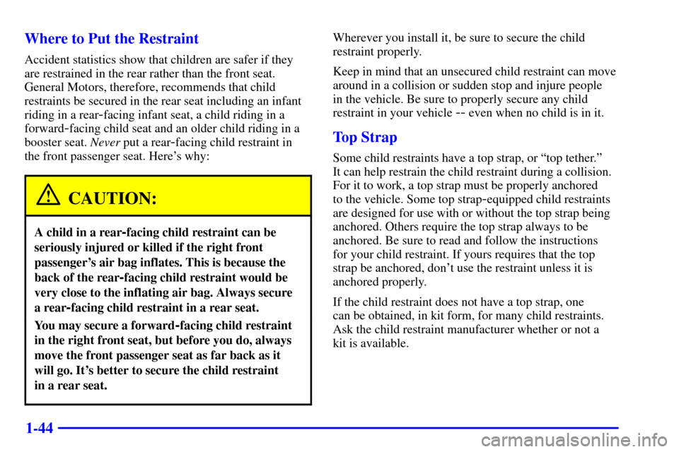 CHEVROLET MONTE CARLO 2002 6.G Service Manual 1-44 Where to Put the Restraint
Accident statistics show that children are safer if they
are restrained in the rear rather than the front seat.
General Motors, therefore, recommends that child
restrai CHEVROLET MONTE CARLO 2002 6.G Service Manual 1-44 Where to Put the Restraint
Accident statistics show that children are safer if they
are restrained in the rear rather than the front seat.
General Motors, therefore, recommends that child
restrai