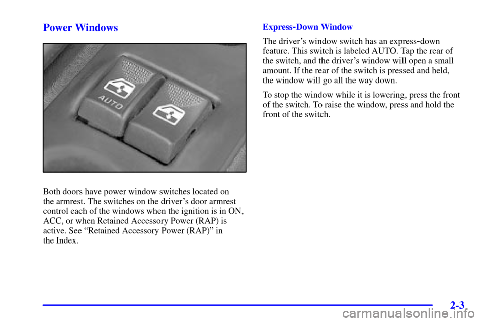 CHEVROLET MONTE CARLO 2002 6.G Repair Manual 2-3
Power Windows
Both doors have power window switches located on 
the armrest. The switches on the drivers door armrest
control each of the windows when the ignition is in ON,
ACC, or when Retained