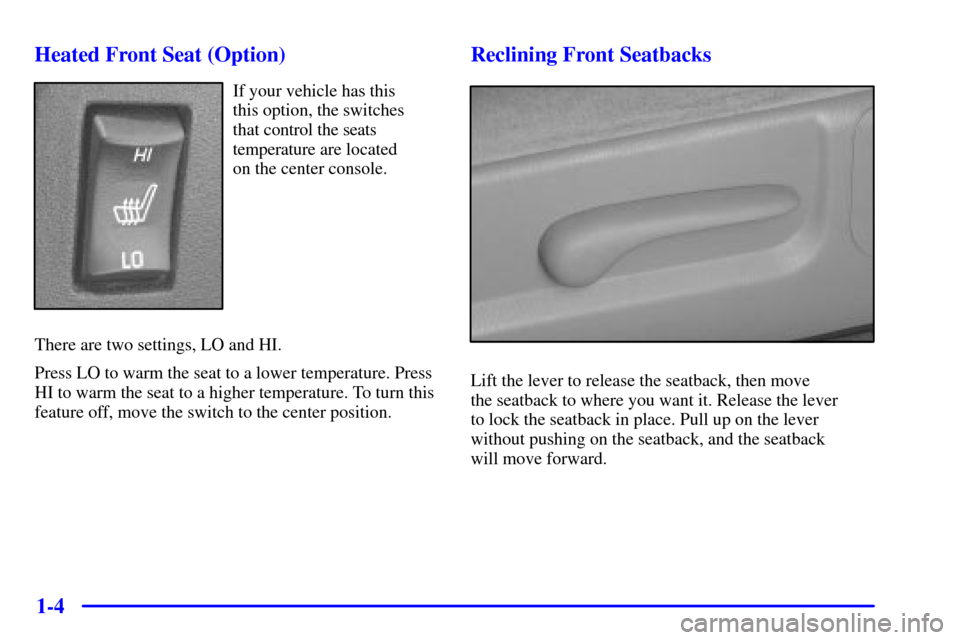 CHEVROLET MONTE CARLO 2002 6.G Owners Manual 1-4 Heated Front Seat (Option)
If your vehicle has this 
this option, the switches 
that control the seats
temperature are located 
on the center console.
There are two settings, LO and HI.
Press LO t