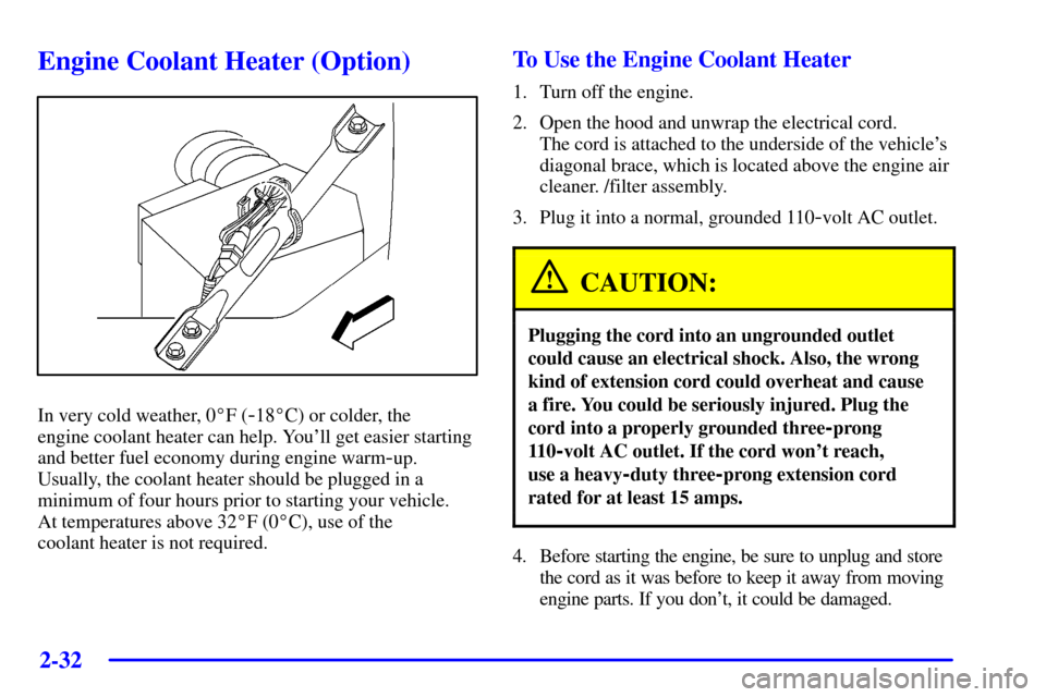 CHEVROLET MONTE CARLO 2002 6.G Owners Manual 2-32
Engine Coolant Heater (Option)
In very cold weather, 0F (-18C) or colder, the 
engine coolant heater can help. Youll get easier starting
and better fuel economy during engine warm
-up.
Usually