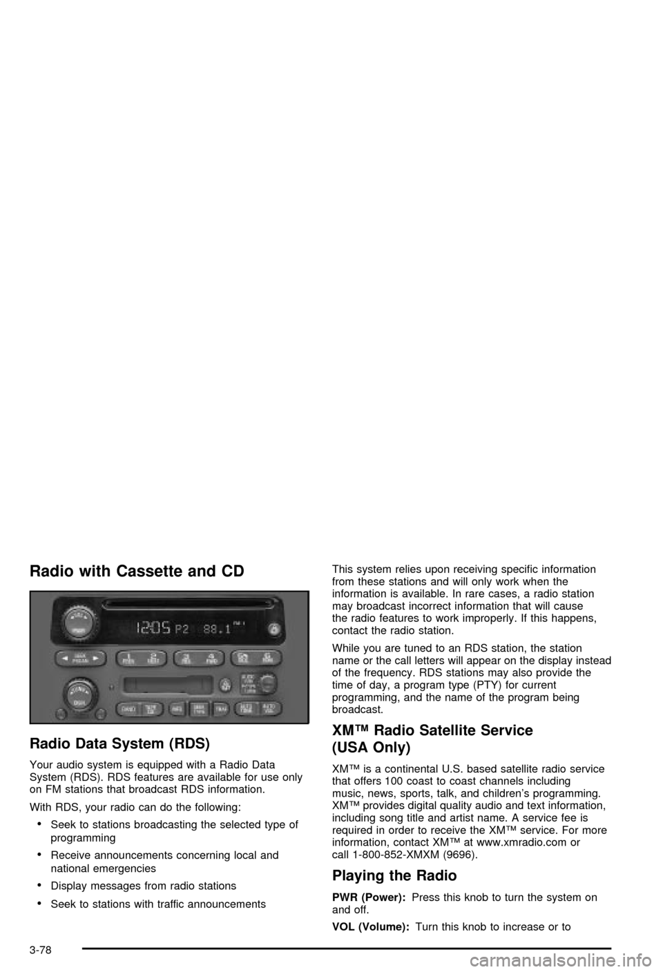 CHEVROLET MONTE CARLO 2003 6.G Owners Manual Radio with Cassette and CD
Radio Data System (RDS)
Your audio system is equipped with a Radio Data
System (RDS). RDS features are available for use only
on FM stations that broadcast RDS information.
CHEVROLET MONTE CARLO 2003 6.G Owners Manual Radio with Cassette and CD
Radio Data System (RDS)
Your audio system is equipped with a Radio Data
System (RDS). RDS features are available for use only
on FM stations that broadcast RDS information.