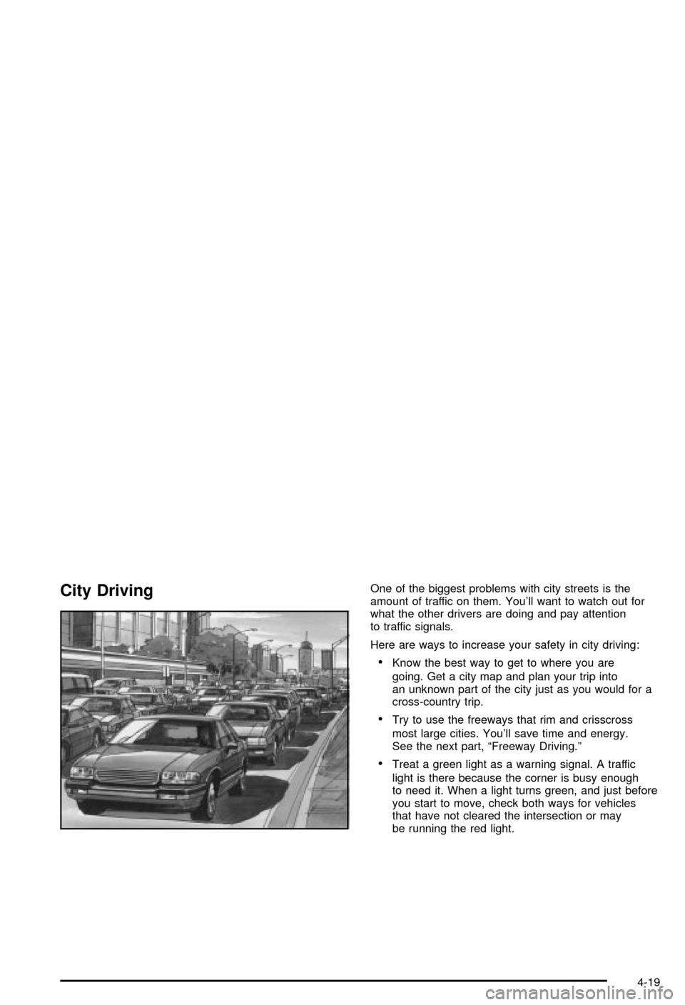 CHEVROLET MONTE CARLO 2003 6.G Owners Manual City DrivingOne of the biggest problems with city streets is the
amount of traffic on them. Youll want to watch out for
what the other drivers are doing and pay attention
to traffic signals.
Here are CHEVROLET MONTE CARLO 2003 6.G Owners Manual City DrivingOne of the biggest problems with city streets is the
amount of traffic on them. Youll want to watch out for
what the other drivers are doing and pay attention
to traffic signals.
Here are