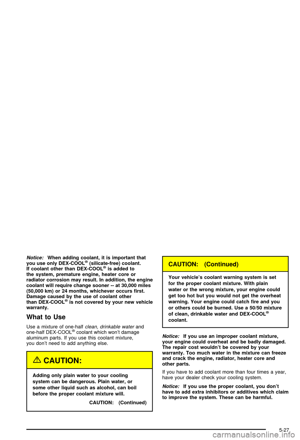 CHEVROLET MONTE CARLO 2003 6.G Owners Manual Notice:When adding coolant, it is important that
you use only DEX-COOLž(silicate-free) coolant.
If coolant other than DEX-COOLžis added to
the system, premature engine, heater core or
radiator corro CHEVROLET MONTE CARLO 2003 6.G Owners Manual Notice:When adding coolant, it is important that
you use only DEX-COOLž(silicate-free) coolant.
If coolant other than DEX-COOLžis added to
the system, premature engine, heater core or
radiator corro